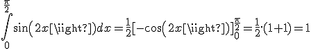 \int_0 ^{\frac{\pi}{2}} sin(2x) dx = \frac{1}{2}[-cos(2x)]_0^{\frac{\pi}{2}} = \frac{1}{2}.(1 + 1) = 1